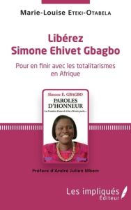 Libérez Simone Ehivet Gbagbo. Pour en finir avec les totalitarismes en Afrique - Eteki-Otabela Marie-Louise - Mbem André Julien