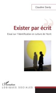 Exister par écrit. Essai sur l'identification en culture de l'écrit - Dardy Claudine