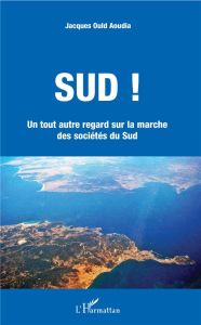 Sud ! Un tout autre regard sur la marche des sociétés du Sud - Ould Aoudia Jacques