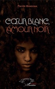 Coeur blanc, amour noir - Mandona Placide