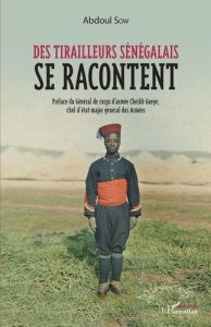 Des tirailleurs sénégalais se racontent - Sow Abdoul - Guèye Cheikh