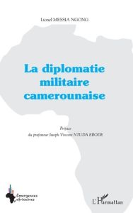 La diplomatie militaire camerounaise - Messia Ngong Lionel - Ntuda Ebodé Joseph Vincent