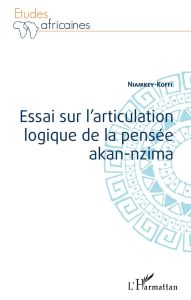 Essai sur l'articulation logique de la pensée akan-nzima - KOFFI NIAMKEY