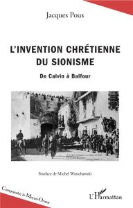 L'invention chrétienne du sionisme. De Calvin à Balfour - Pous Jacques - Warschawski Michel