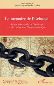 La mémoire de l'esclavage. Traces mémorielles de l'esclavage et des traites dans l'espace atlantique - Aje Lawrence - Gachon Nicolas