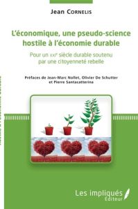 L'économique, une pseudo-science hostile à l'économie durable. Pour un XXIe siècle soutenu par une c - Cornelis Jean - Nollet Jean-Marc - De Schutter Oli