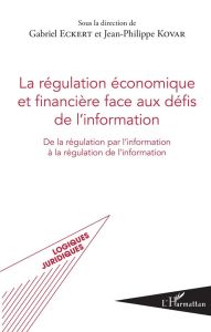 La régulation économique et financière face aux défis de l'information. De la régulation par l'infor - Eckert Gabriel - Kovar Jean-Philippe