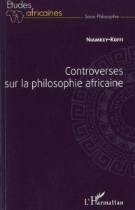 Controverses sur la philosophie africaine - KOFFI NIAMKEY