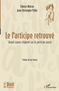 Le participe retrouvé. Grand corpus étiqueté sur le participe passé - Marsac Fabrice - Pellat Jean-Christophe - Fraisse