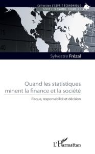 Quand les statistiques minent la finance et la société. Risque, responsabilité et décision - Frezal Sylvestre