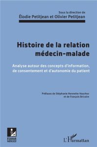 Histoire de la relation médecin-malade. Analyse autour des concepts d'information, de consentement e - Petitjean Elodie - Petitjean Olivier - Hennette-Va