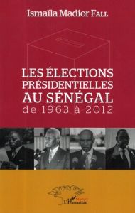 Les élections présidentielles au Sénégal de 1963 à 2012 - Fall Ismaïla Madior