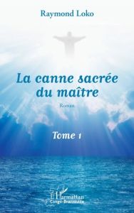 La canne sacrée du maître Tome 1 - Loko Raymond