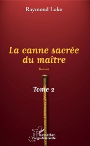 La canne sacrée du maître Tome 2 - Loko Raymond