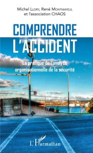 Comprendre l'accident. La pratique de l'analyse organisationnelle de la sécurité - Llory Michel - Montmayeul René