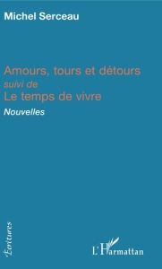 Amours, tours et détours. suivi de Le temps de vivre - Nouvelles - Serceau Michel