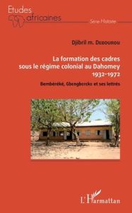 La formation des cadres sous le régime colonial au Dahomey (1932-1972). Bembéréké, Gbengbereke et se - Débourou Djibril Mama