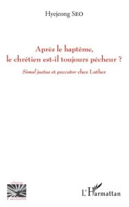 Après le baptême, le chrétien est-il toujours pêcheur ? Simul justus et paccator chez Luther - Seo HyeJeong