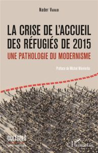 La crise de l'accueil des réfugiés de 2015. Une pathologie du modernisme - Vahabi Nader - Wieviorka Michel