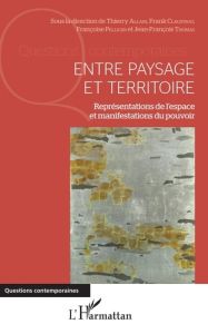 Entre paysage et territoire. Représentations de l'espace et manifestations du pouvoir - Allain Thierry - Claustrat Frank - Pellicer Franço