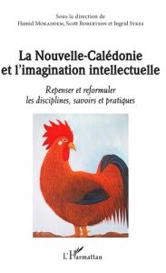 La Nouvelle-Calédonie et l'imagination intellectuelle. Repenser et reformuler les disciplines, savoi - Mokaddem Hamid - Sykes Ingrid - Robertson Scott