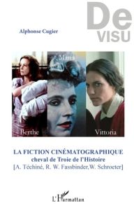 La fiction cinématographique, cheval de Troie de l'Histoire (A. Téchiné, R. W. Fassbinder, W. Schroe - Cugier Alphonse