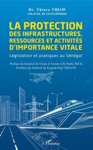 La protection des infrastructures, ressources et activités d'importance vitale. Législation et prati - Thiaw Thiaca