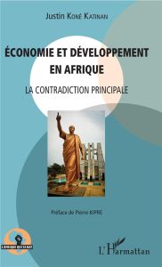 Economie et développement en Afrique. La contradiction principale - Koné Katinan Justin - Kipré Pierre