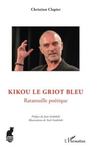 Kikou le griot bleu. Ratatouille poétique - Clapier Christian - Godebski Jean - Godebski Yash