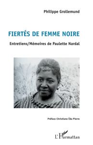 Fiertés de femme noire. Entretiens/Mémoires de Paulette Nardal - Grollemund Philippe - Eda Pierre Chistiane