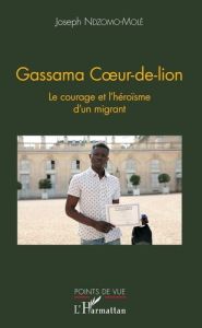 Gassama Coeur-de-lion. Le courage et l'héroïsme d'un migrant - Ndzomo-Molé Joseph