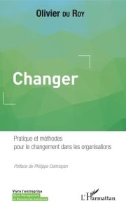 Changer. Pratique et méthodes pour le changement dans les organisations - Du Roy Olivier