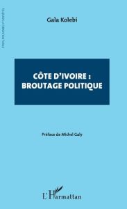 Côte d'Ivoire : broutage politique - Kolebi Gala - Galy Michel