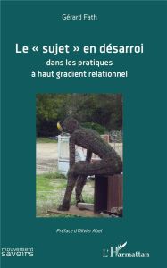 Le "sujet" en désarroi dans les pratiques à haut gradient relationnel - Fath Gérard - Abel Olivier