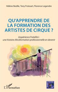 Qu'apprendre de la formation des artistes de cirque ? L'expérience Fratellini : une histoire d'écofo - Bézille Hélène - Froissart Tony - Legendre Florenc