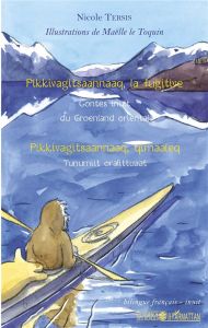 Pikkivagitsaannaaq, la fugitive. Contes inuit du Groenland oriental, édition bilingue français-inuit - Tersis Nicole - Le Toquin Maëlle