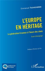 L'Europe en héritage. La génération Erasmus à l'heure des choix - Essai et témoignage - Tuchscherer Emmanuel - Letta Enrico