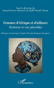 Femmes d'Afrique et d'ailleurs. Histoires et vies plurielles - Mélanges en hommage à Virginie Wanyak - Efoua Mbozo'o Samuel - Tsigbe Koffi Nutefé - Bah T