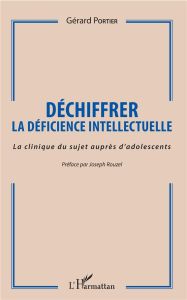 Déchiffrer la déficience intellectuelle. La clinique du sujet auprès d'adolescents - Portier Gérard - Rouzel Joseph