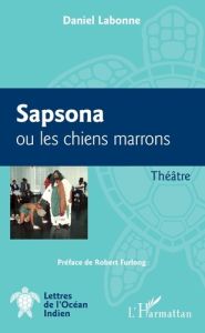 Sapsona ou les chiens marrons. Théâtre - Labonne Daniel - Furlong Robert