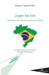 Juger les lois. L'activisme du Tribunal suprême au Brésil - Tavares Filho Newton - Camby Jean-Pierre - Verpeau