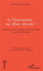 Le christianisme : une affaire africaine ? L'intervention de la théologie et du christianisme en con - Nkondog Jean Isidore - Pivot Maurice - Eyabi Franç