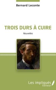 Trois durs à cuire. Nouvelles - Leconte Bernard