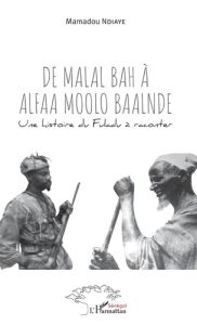 De Malal Bah à Alfaa Moolo Baalnde. Une histoire du Fuladu à raconter - Ndiaye Mamadou