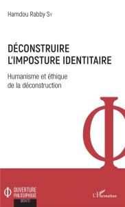 Déconstruire l'imposture identitaire. Humanisme et éthique de la déconstruction - Sy Hamdou Rabby