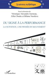 Du signe à la performance. La notation, une pensée en mouvement - Alexandre Journeau Véronique - Chueke Zélia - Vass