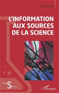 L'information aux sources de la science - Bois Daniel