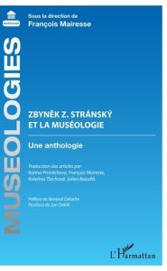 Zbynek Z. Stransky et la muséologie. Une anthologie - Mairesse François - Deloche Bernard - Dolak Jan