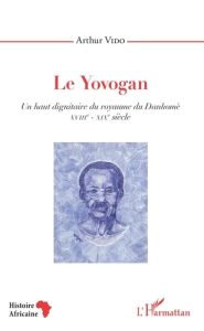 Le Yovogan - Un haut dignitaire du royaume du Danhomè. XVIIIe-XIXe siècle - Vido Arthur