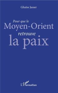 Pour que le Moyen-Orient retrouve la paix - Jasser Ghaïss - Majed Ziad